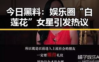 今日黑料:娱乐圈“白莲花”女星引发热议