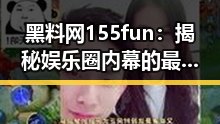 黑料网155fun：揭秘娱乐圈内幕的最新热点事件