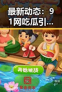 最新动态：91网吃瓜引领反差热搜潮流