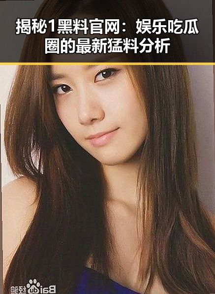 揭秘1黑料官网：娱乐吃瓜圈的最新猛料分析